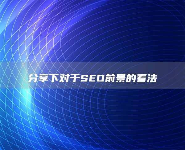 分享下对于SEO前景的看法
