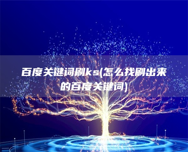 百度关键词刷ks(怎么找刷出来的百度关键词)